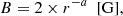$$ \begin{aligned} B = 2 \times r^{-a}~~[\mathrm{G}], \end{aligned} $$