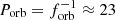 $ P_{\mathrm{orb}} = f_{\mathrm{orb}}^{-1} \approx 23 $