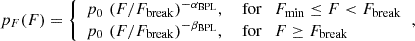 $$ \begin{aligned} p_F(F) = {\left\{ \begin{array}{ll} p_0\,\left(F/F_{\mathrm{break} }\right)^{-\alpha _{\mathrm{BPL} }}\!,&\text{ for}\quad F_{\min } \le F < F_{\mathrm{break} } \\ p_0\,\left(F/F_{\mathrm{break} }\right)^{-\beta _{\mathrm{BPL} }}\!,&\text{ for}\quad F \ge F_{\mathrm{break} } \end{array}\right.}, \end{aligned} $$