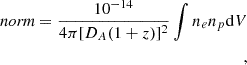 $$ \begin{aligned} \textit{norm} = \frac{10^{-14}}{4\pi [D_A(1+z)]^2} \int n_e n_p \mathrm{d}V\\, \end{aligned} $$