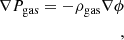 $$ \begin{aligned} \nabla P_{\text{gas}} = -\rho _{\text{gas}} \nabla \phi \\, \end{aligned} $$