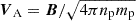 $ {\boldsymbol {V}_{\mathrm {A}}} = \boldsymbol {B}/\sqrt {4 \pi n_{\mathrm {p}} m_{\mathrm {p}}} $