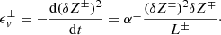 $$ \epsilon _v^{\pm } = -\frac {{\mathrm {d}}(\delta Z^{\pm })^2}{{\mathrm {d}}t} = \alpha ^{\pm } \frac {(\delta Z^{\pm })^2 \delta Z^{\mp }}{L^{\pm }}\cdot $$