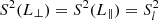 $ S^2(L_{\perp }) = S^2(L_{\parallel }) = S^2_l $