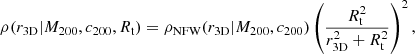 $$ \begin{aligned} \rho (r_{\rm 3D}|M_{200},c_{200},R_{\rm t})=\rho _{\rm NFW}(r_{\rm 3D}|M_{200},c_{200}) \left(\frac{R_{\rm t}^2}{r_{\rm 3D}^2+R_{\rm t}^2}\right)^2 , \end{aligned} $$