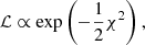 $$ \begin{aligned} \mathcal{L} \propto \exp \left( - \dfrac{1}{2} \chi ^2 \right), \end{aligned} $$