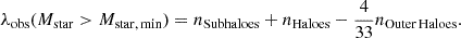$$ \begin{aligned} \lambda _{\rm obs}(M_{\rm star}>M_{\rm star,\,min}) = n_{\rm Subhaloes} + n_{\rm Haloes} - \dfrac{4}{33}n_{\rm Outer \, Haloes}. \end{aligned} $$