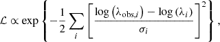 $$ \begin{aligned} \mathcal{L} \propto \exp \left\{ - \dfrac{1}{2} \sum _i \left[\dfrac{ \log \left(\lambda _{\mathrm{obs},i}\right) -\log \left(\lambda _i\right)}{ \sigma _i}\right]^2 \right\} , \end{aligned} $$