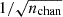 $ 1 / \sqrt{n_{\mathrm{chan}}} $