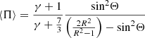 $$ \begin{aligned} \langle \Pi \rangle = \frac{ \gamma +1 }{ \gamma + \frac{7}{3} } \frac{ \mathrm{sin}^2 \Theta }{ \left( \frac{2 R^2 }{ R^2 - 1 } \right) - \mathrm{sin}^2 \Theta } \end{aligned} $$