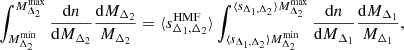 $$ \begin{aligned} \int ^{M^\mathrm{max}_{\Delta _2}}_{M^\mathrm{min}_{\Delta _2}}\frac{\mathrm{d} n}{\mathrm{d} M_{\Delta _2}}\frac{\mathrm{d} M_{\Delta _2}}{M_{\Delta _2}}=\langle s^\mathrm{HMF}_{\Delta _1,\Delta _2}\rangle \int ^{\langle s_{\Delta _1,\Delta _2}\rangle M^\mathrm{max}_{\Delta _2}}_{\langle s_{\Delta _1,\Delta _2}\rangle M^\mathrm{min}_{\Delta _2}} \frac{\mathrm{d} n}{\mathrm{d} M_{\Delta _1}}\frac{\mathrm{d} M_{\Delta _1}}{M_{\Delta _1}}, \end{aligned} $$