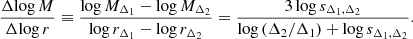 $$ \begin{aligned} \frac{\Delta {\log {M}}}{\Delta {\log {r}}}\equiv \frac{\log {M_{\Delta _1}}-\log {M_{\Delta _2}}}{\log {r_{\Delta _1}}-\log {r_{\Delta _2}}}=\frac{3\log {s_{\Delta _1,\Delta _2}}}{\log {({\Delta _2}/{\Delta _1})}+\log {s_{\Delta _1,\Delta _2}}}. \end{aligned} $$