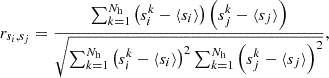 $$ \begin{aligned} r_{s_i,s_j}=\frac{\sum _{k=1}^{N_{\rm h}}\left(s_i^k-\langle s_i\rangle \right)\left(s_j^k-\langle s_j\rangle \right)}{\sqrt{\sum _{k=1}^{N_{\rm h}}\left(s_i^k-\langle s_i\rangle \right)^2\sum _{k=1}^{N_{\rm h}}\left(s_j^k-\langle s_j\rangle \right)^2}}, \end{aligned} $$