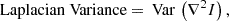 $$ \begin{aligned} \text{ Laplacian} \text{ Variance} = {{\,\mathrm{Var}\,}}\left(\nabla ^2 I\right), \end{aligned} $$
