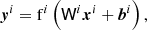 $$ \begin{aligned} \boldsymbol{y}^i&= \mathrm{f} ^i \left( \mathsf W ^i \boldsymbol{x}^i + \boldsymbol{b}^i \right), \end{aligned} $$