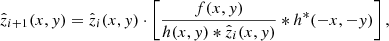 $$ \begin{aligned} \hat{z}_{i+1}(x, y) = \hat{z}_i(x, y) \cdot \left[\frac{f(x, y)}{h(x, y) *\hat{z}_i(x, y)} *h^*(-x, -y)\right], \end{aligned} $$