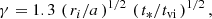 $$ \begin{aligned} \gamma = 1.3 \, \left( \, r_i/a \, \right)^{1/2} \, \left( \, t_* / t_{\rm vi} \, \right)^{1/2}, \end{aligned} $$