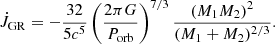 $$ \begin{aligned} \dot{J}_{\rm GR} = -\frac{32 }{5c^5}\left(\frac{2\pi G}{P_{\rm orb}}\right)^{7/3}\frac{(M_1M_2)^2}{(M_1+M_2)^{2/3}}. \end{aligned} $$