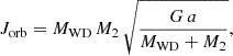 $$ \begin{aligned} J_{\rm orb} = M_{\rm WD} \, M_2 \, \sqrt{\frac{G \, a}{ M_{\rm WD} + M_2 }}, \end{aligned} $$