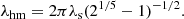 $$ \begin{aligned} \lambda _{\rm hm} = 2\pi \lambda _{\rm s}(2^{1/5} - 1)^{-1/2}. \end{aligned} $$