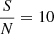 $ \frac{S}{N}=10 $