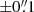 $ {\pm}0{{\overset{\prime\prime}{.}}}1 $