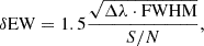 $$ \begin{aligned} \delta \mathrm{EW} = 1.5 \frac{\sqrt{\Delta \lambda \cdot \mathrm{FWHM} }}{S/N}, \end{aligned} $$