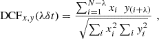 $$ \begin{aligned} \mathrm{DCF}_{x, { y}}(\lambda \delta t) = \frac{\sum _{i = 1}^{N - \lambda } x_{i} \,\, \,{ y}_{(i + \lambda )}}{\sqrt{\sum _i x_i^2 \sum _i { y}_i^2}}\,\,, \end{aligned} $$