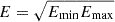 $ E = \sqrt{E_{\mathrm{min}}E_{\mathrm{max}}} $