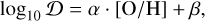 $\log _{10} \mathcal{D}=\alpha \cdot[\mathrm{O} / \mathrm{H}]+\beta,$