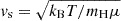 $ v_{\mathrm{s}}=\sqrt{k_{\mathrm{B}}T/m_{\mathrm{H}}\mu} $