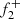 $ f_{2}^{+} $