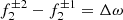 $ f_{2}^{\pm 2} - f_{2}^{\pm 1} = \Delta \omega $