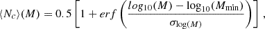 $$ \begin{aligned} \langle N_c \rangle (M) = 0.5 \left[ 1 + erf \left( \frac{ log_{10}(M)- \log _{10}(M_{\rm min}) }{ \sigma _{\log (M)} } \right) \right]\,, \end{aligned} $$