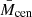 $ \bar{M}_{\mathrm{cen}} $