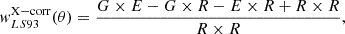 $$ \begin{aligned} { w}^\mathrm{X-corr}_{LS93}(\theta ) = \frac{G\times E - G\times R - E\times R + R\times R}{R\times R}, \end{aligned} $$