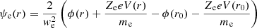 $$ \begin{aligned} \psi _{\rm e}(r) = \frac{2}{w_{\rm e}^2} \left(\phi (r) + \frac{Z_{\rm e} e V(r)}{m_{\rm e}} - \phi (r_0) - \frac{Z_{\rm e} e V(r_0)}{m_{\rm e}}\right) \end{aligned} $$