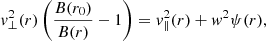 $$ \begin{aligned} v_\perp ^2(r)\left(\frac{B(r_0)}{B(r)} - 1\right) = v_\parallel ^2(r) + w^2 \psi (r), \end{aligned} $$