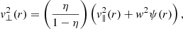 $$ \begin{aligned} v_\perp ^2(r) = \left(\frac{\eta }{1-\eta }\right)\left(v_\parallel ^2(r) + w^2 \psi (r)\right), \end{aligned} $$