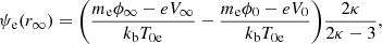 $$ \begin{aligned} \begin{aligned} \psi _{\rm e}(r_\infty ) = \Biggl ( \frac{m_{\rm e} \phi _\infty - eV_\infty }{k_{\rm b} T_{\rm 0e}} - \frac{m_{\rm e} \phi _0 - eV_0}{k_{\rm b} T_{\rm 0e}} \Biggr ) \frac{2\kappa }{2\kappa -3}, \end{aligned} \end{aligned} $$