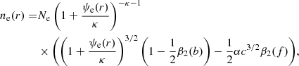 $$ \begin{aligned} n_{\rm e}(r) =&N_{\rm e} \left(1 + \frac{\psi _{\rm e}(r)}{\kappa }\right)^{- \kappa - 1} \nonumber \\&\times \Biggl ( \left(1 + \frac{\psi _{\rm e}(r)}{\kappa }\right)^{3/2} \left(1 - \frac{1}{2} \beta _2(b)\right) - \frac{1}{2}\alpha c^{3/2}\beta _2(f) \Biggr ), \end{aligned} $$