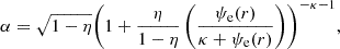 $$ \begin{aligned} &\alpha = \sqrt{1 - \eta } \Biggl ( 1 + \frac{\eta }{1-\eta }\left(\frac{\psi _{\rm e}(r)}{\kappa + \psi _{\rm e}(r)}\right) \Biggr )^{-\kappa -1}, \end{aligned} $$