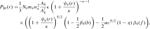 $$ \begin{aligned} P_{\parallel \mathrm e} (r) =&\frac{1}{3} N_{\rm e} m_{\rm e} w_{\rm e}^2 \frac{A_k}{A_k^\prime } \kappa \left(1+\frac{\psi _{\rm e}(r)}{\kappa }\right)^{-\kappa -1}\nonumber \\&\times \Biggl (\left(1 + \frac{\psi _{\rm e}(r)}{\kappa }\right)^{5/2}\left(1-\frac{1}{2} \beta _4(b)\right) - \frac{1}{2}\alpha c^{5/2}\left(1-\eta \right)\beta _4(f)\Biggr ), \end{aligned} $$
