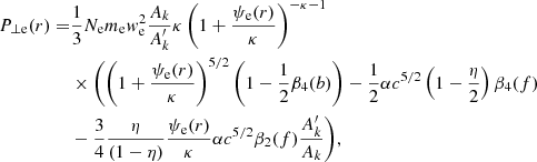 $$ \begin{aligned} P_{\perp \mathrm e}(r) =&\frac{1}{3} N_{\rm e} m_{\rm e} w_{\rm e}^2 \frac{A_k}{A_k^\prime } \kappa \left(1+\frac{\psi _{\rm e}(r)}{\kappa }\right)^{-\kappa -1}\nonumber \\&\times \Biggl (\left(1 + \frac{\psi _{\rm e}(r)}{\kappa }\right)^{5/2}\left(1- \frac{1}{2} \beta _4(b)\right) - \frac{1}{2}\alpha c^{5/2}\left(1-\frac{\eta }{2}\right)\beta _4(f) \nonumber \\&- \frac{3}{4} \frac{\eta }{(1-\eta )}\frac{\psi _{\rm e}(r)}{\kappa }\alpha c^{5/2}\beta _2(f) \frac{A_k^\prime }{A_k}\Biggr ), \end{aligned} $$