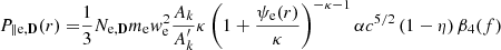 $$ \begin{aligned} \begin{aligned} P_{\parallel \mathrm{e},\mathbf D }(r) =&\frac{1}{3} N_{\mathrm{e},\mathbf D } m_{\rm e} w_{\rm e}^2 \frac{A_k}{A_k^\prime } \kappa \left(1+\frac{\psi _{\rm e}(r)}{\kappa }\right)^{-\kappa -1} \alpha c^{5/2}\left(1-\eta \right)\beta _4(f) \end{aligned} \end{aligned} $$