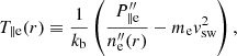 $$ \begin{aligned} T_{\parallel \mathrm e} (r) \equiv \frac{1}{k_{\rm b}}\left(\frac{P_{\parallel \mathrm e}^{\prime \prime }}{n_{\rm e}^{\prime \prime }(r)} - m_{\rm e} v_{\text{sw}}^2\right), \end{aligned} $$