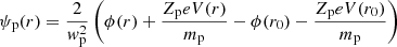 $$ \begin{aligned} \psi _{\rm p}(r) = \frac{2}{w_{\rm p}^2} \left(\phi (r) + \frac{Z_{\rm p} e V(r)}{m_{\rm p}} - \phi (r_0) - \frac{Z_{\rm p} e V(r_0)}{m_{\rm p}}\right) \end{aligned} $$