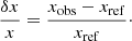 $$ \begin{aligned} \frac{\delta x}{x} = \frac{x_{\mathrm{obs} }-x_{\mathrm{ref} }}{x_{\mathrm{ref} }}\cdot \end{aligned} $$