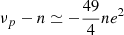 $ \nu_p-n \simeq -\frac{49}{4}ne^2 $