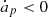 $ \dot{a}_p < 0 $